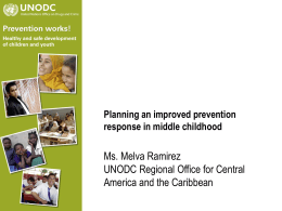 Planning an improved prevention response in middle childhood  Ms. Melva Ramirez UNODC Regional Office for Central America and the Caribbean.