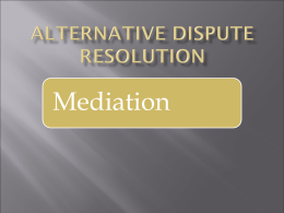 Mediation Methods to resolve a conflict  May be referred to as: Alternative Dispute Resolution Appropriate Dispute Resolution  ADR  Alternative to court ADR can be used to resolve any type of dispute, including, but not limited to:  • Neighborhood • Employment • Business • Housing •
