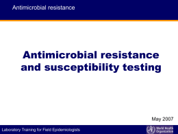 Antimicrobial resistance  Antimicrobial resistance and susceptibility testing  May 2007 P I D E M I C A L E R T Laboratory Training for FieldEEpidemiologists  A.