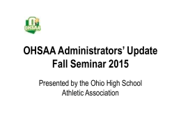 OHSAA Administrators’ Update Fall Seminar 2015 Presented by the Ohio High School Athletic Association.