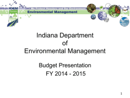 Indiana Department of Environmental Management Budget Presentation FY 2014 - 2015 IDEM Mission Statement IDEM’s mission is to implement Federal and State regulations to protect human health and.