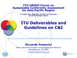 ITU-UNIDO Forum on Sustainable Conformity Assessment for Asia-Pacific Region (Yangon City, Republic of Union of Myanmar 25-27 November 2013)  ITU Deliverables and Guidelines on C&I http://www.itu.int/en/ITU-D/Technology/Pages/ConformanceandInteroperability.aspx  Riccardo Passerini Head.