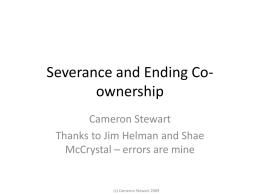 Severance and Ending Coownership Cameron Stewart Thanks to Jim Helman and Shae McCrystal – errors are mine  (c) Cameron Stewart 2009