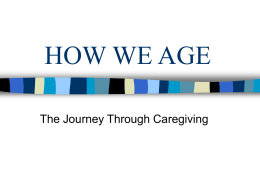 HOW WE AGE The Journey Through Caregiving Myths regarding aging:   Most older adults will suffer with senility or dementia.    The average older adult.