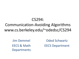 CS294: Communication-Avoiding Algorithms www.cs.berkeley.edu/~odedsc/CS294 Jim Demmel EECS & Math Departments  Oded Schwartz EECS Department Why avoid communication? (1/2) Algorithms have two costs (measured in time or energy): 1.