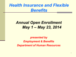 Health Insurance and Flexible Benefits Annual Open Enrollment May 1 – May 23, 2014 presented by Employment & Benefits Department of Human Resources.