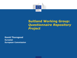 Suitland Working Group: Questionnaire Repository Project David Thorogood Eurostat European Commission Questionnaire repository project To create a web-based repository containing questions and question modules from censuses and surveys.