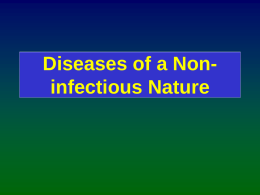 Diseases of a Noninfectious Nature Disease Types Associated with Non-living Agents 1) 2) 3) 4)  nutritional neoplastic (cancer) toxins miscellaneous origin...the rest.