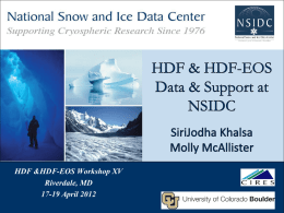 HDF &HDF-EOS Workshop XV Riverdale, MD 17-19 April 2012 The National Snow and Ice Data Center…  Manages and distributes scientific data  Performs scientific research  Supports data users Creates tools for data access Educates.