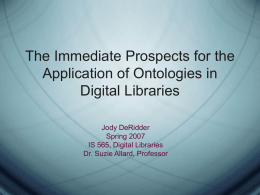 The Immediate Prospects for the Application of Ontologies in Digital Libraries Jody DeRidder Spring 2007 IS 565, Digital Libraries Dr.