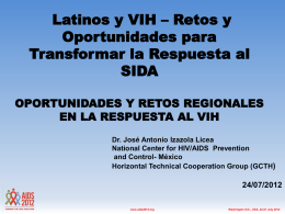 Latinos y VIH – Retos y Oportunidades para Transformar la Respuesta al SIDA OPORTUNIDADES Y RETOS REGIONALES EN LA RESPUESTA AL VIH Dr.