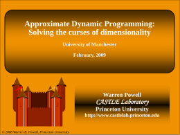Approximate Dynamic Programming: Solving the curses of dimensionality University of Manchester February, 2009  Warren Powell  CASTLE Laboratory Princeton University http://www.castlelab.princeton.edu  © 2008 Warren B.