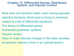 Chapter 12: Differential Games, Distributed System, and Impulse Control More than one decision maker, each having separate objective functions which each is trying.