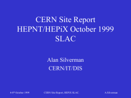 CERN Site Report HEPNT/HEPiX October 1999 SLAC Alan Silverman CERN/IT/DIS  4-8th October 1999  CERN Site Report, HEPiX SLAC.  A.Silverman.