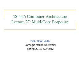 18-447: Computer Architecture Lecture 27: Multi-Core Potpourri  Prof. Onur Mutlu Carnegie Mellon University Spring 2012, 5/2/2012