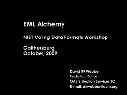 EML Alchemy NIST Voting Data Formats Workshop Gaithersburg October, 2009  David RR Webber Technical Editor OASIS Election Services TC E-mail: drrwebber@acm.org.