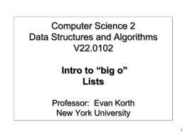 Computer Science 2 Data Structures and Algorithms V22.0102  Intro to “big o” Lists Professor: Evan Korth New York University.
