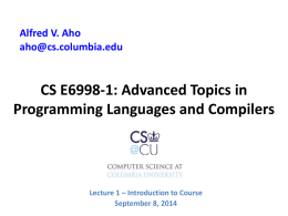 Alfred V. Aho aho@cs.columbia.edu  CS E6998-1: Advanced Topics in Programming Languages and Compilers  Lecture 1 – Introduction to Course September 8, 2014