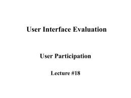 User Interface Evaluation  User Participation Lecture #18 Agenda • Evaluation through User Participation – Empirical or experimental methods  – Observational method – Query techniques  – Physiological monitoring.