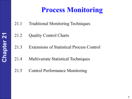 Chapter 21  Process Monitoring 21.1  Traditional Monitoring Techniques  21.2  Quality Control Charts  21.3  Extensions of Statistical Process Control  21.4  Multivariate Statistical Techniques  21.5  Control Performance Monitoring.