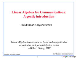 Linear Algebra for Communications: A gentle introduction Shivkumar Kalyanaraman  Linear Algebra has become as basic and as applicable as calculus, and fortunately it is.