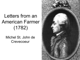 Letters from an American Farmer (1782) Michel St. John de Crevecoeur Biography • Born Michel Guillaume Jean de Crevecoeur • In 1735 around Caen, France • Came.