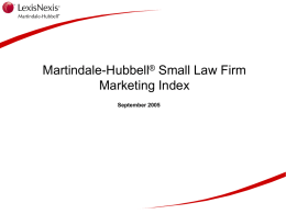 Martindale-Hubbell&reg; Small Law Firm Marketing Index September 2005 Executive Summary In the summer of 2005, LexisNexis Martindale-Hubbell commissioned a benchmarking study of how small.