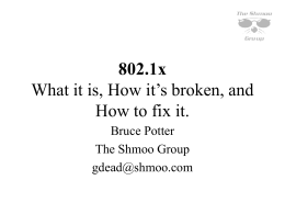 802.1x What it is, How it’s broken, and How to fix it. Bruce Potter The Shmoo Group gdead@shmoo.com.