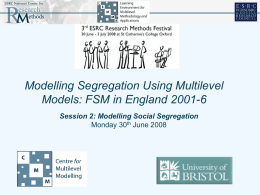 Modelling Segregation Using Multilevel Models: FSM in England 2001-6 Session 2: Modelling Social Segregation Monday 30th June 2008