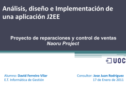 Análisis, diseño e Implementación de una aplicación J2EE Proyecto de reparaciones y control de ventas Naoru Project  Alumno: David Ferreiro Vilar E.T.