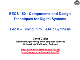 EECS 150 - Components and Design Techniques for Digital Systems Lec 8 – Timing Intro, KMAP, Synthesis David Culler Electrical Engineering and Computer Sciences University.