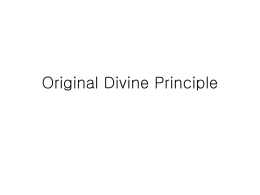 Original Divine Principle Why We Study The Original Divine Principle I. Reasons to study the Unification Principle 1) To solve all problems in.