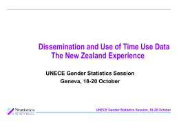 Dissemination and Use of Time Use Data The New Zealand Experience UNECE Gender Statistics Session Geneva, 18-20 October  UNECE Gender Statistics Session, 18-20 October.