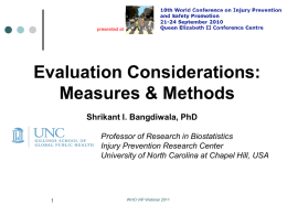 presented at  Evaluation Considerations: Measures & Methods Shrikant I. Bangdiwala, PhD Professor of Research in Biostatistics Injury Prevention Research Center University of North Carolina at Chapel.