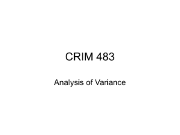 CRIM 483 Analysis of Variance Purpose • There are times when you want to compare something across more than two groups – For instance,