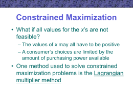 Constrained Maximization • What if all values for the x’s are not feasible? – The values of x may all have to be.