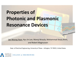 Properties of Photonic and Plasmonic Resonance Devices Jae Woong Yoon, Kyu Jin Lee, Manoj Niraula, Mohammad Shyiq Amin, and Robert Magnusson Dept.