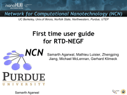 Network for Computational Nanotechnology (NCN) UC Berkeley, Univ.of Illinois, Norfolk State, Northwestern, Purdue, UTEP  First time user guide for RTD-NEGF Samarth Agarwal, Mathieu Luisier,