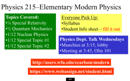 Physics 215–Elementary Modern Physics Topics Covered: •¼ Special Relativity •½ Quantum Mechanics •1/12 Nuclear Physics •1/12 Special Topic #1 •1/12 Special Topic #2  Everyone Pick Up: •Syllabus •Student Info.