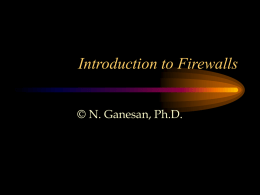 Introduction to Firewalls © N. Ganesan, Ph.D. Overview Overview of Firewalls • As the name implies, a firewall acts to provide secured access.
