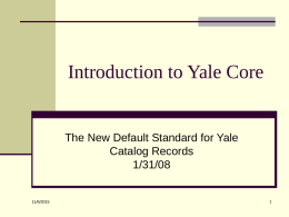 Introduction to Yale Core  The New Default Standard for Yale Catalog Records 1/31/08  11/6/2015
