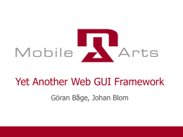 Yet Another Web GUI Framework Göran Båge, Johan Blom Mobile Arts   Provides Messaging & Presence products to Mobile Network Operators    Offices in Stockholm and.