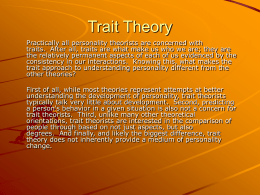 Trait Theory Practically all personality theorists are concerned with traits. After all, traits are what make us who we are; they are the.