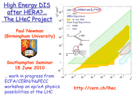 High Energy DIS after HERA?… The LHeC Project  (Ee=140GeV and Ep=7TeV)  Paul Newman (Birmingham University)  Southampton Seminar 18 June 2010  … work in progress from ECFA/CERN/NuPECC workshop on ep/eA physics possibilities.