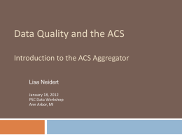 Data Quality and the ACS Introduction to the ACS Aggregator Lisa Neidert January 18, 2012 PSC Data Workshop Ann Arbor, MI.