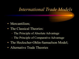 International Trade Models • Mercantilism; • The Classical Theories: – The Principle of Absolute Advantage – The Principle of Comparative Advantage  • The Heckscher-Ohlin-Samuelson Model; •