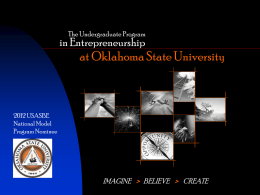 The Undergraduate Program  in Entrepreneurship  at Oklahoma State University  2012 USASBE National Model Program Nominee  IMAGINE > BELIEVE > CREATE.