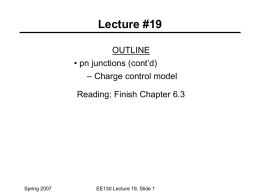 Lecture #19 OUTLINE • pn junctions (cont’d) – Charge control model Reading: Finish Chapter 6.3  Spring 2007  EE130 Lecture 19, Slide 1