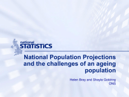 National Population Projections and the challenges of an ageing population Helen Bray and Shayla Goldring ONS.