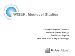 WISER: Medieval Studies  Charlotte Goodall, Classics Isabel Holowaty, History Sue Usher, English Hilla Wait, Philosophy & Theology.